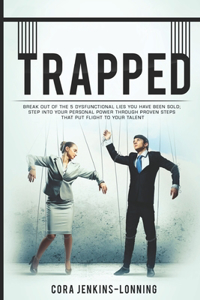 TRAPPED; Break Out Of The 5 Dysfunctional Lies You Have Been Sold