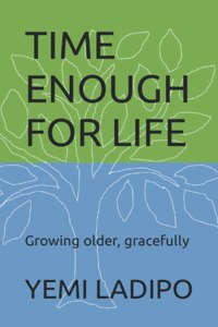 Time Enough for Life: Growing Older, Gracefully