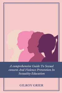 Comprehensive Guide to Sexual Consent and Violence Prevention in Sexuality Education