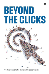 Beyond the Clicks : Practical Insights for Sustainable SaaS Growth