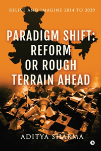 Paradigm Shift: Reform or Rough Terrain Ahead: Relive and imagine 2014 to 2029