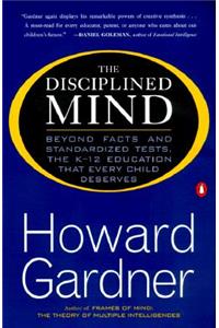 The The Disciplined Mind Disciplined Mind: Beyond Facts Standardized Tests K 12 Educ That Every Child Deserves