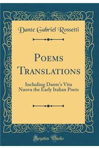 Poems Translations: Including Dante's Vita Nuova the Early Italian Poets (Classic Reprint)