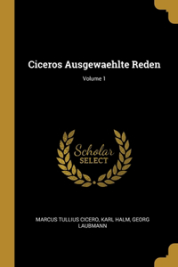 Ciceros Ausgewaehlte Reden; Volume 1