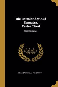 Battaländer Auf Sumatra. Erster Theil