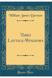 Thro Lattice-Windows (Classic Reprint)