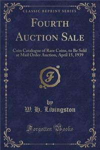 Fourth Auction Sale: Coin Catalogue of Rare Coins, to Be Sold at Mail Order Auction, April 15, 1939 (Classic Reprint)