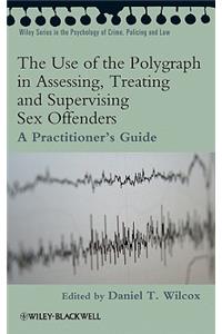 The Use of the Polygraph in Assessing, Treating and Supervising Sex Offenders