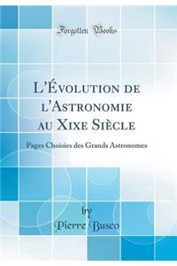 L'Evolution de L'Astronomie Au Xixe Siecle: Pages Choisies Des Grands Astronomes (Classic Reprint)