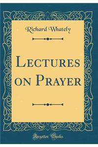 Lectures on Prayer (Classic Reprint)