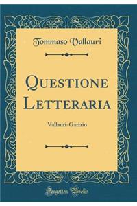 Questione Letteraria: Vallauri-Garizio (Classic Reprint)