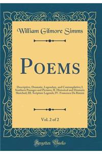 Poems, Vol. 2 of 2: Descriptive, Dramatic, Legendary, and Contemplative; I. Southern Passages and Pictures; II. Historical and Dramatic Sketched; III. Scripture Legends; IV. Francesca Da Rimini (Classic Reprint)