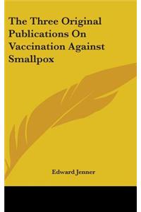 Three Original Publications On Vaccination Against Smallpox