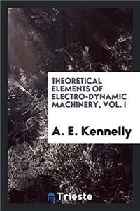 Theoretical Elements of Electro-Dynamic Machinery, Vol. I