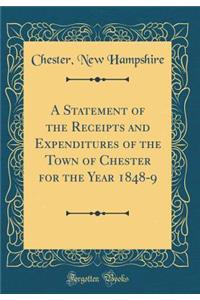 A Statement of the Receipts and Expenditures of the Town of Chester for the Year 1848-9 (Classic Reprint)