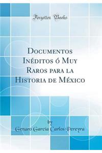 Documentos InÃ©ditos Ã? Muy Raros Para La Historia de MÃ©xico (Classic Reprint)