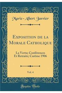 Exposition de la Morale Catholique, Vol. 4: La Vertu; Confï¿½rences Et Retraite; Carï¿½me 1906 (Classic Reprint)