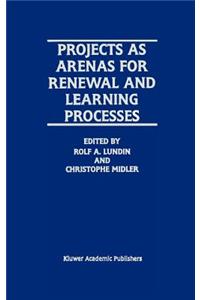 Projects as Arenas for Renewal and Learning Processes