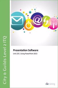 City & Guilds Level 2 ITQ - Unit 225 - Presentation Software Using Microsoft PowerPoint 2013