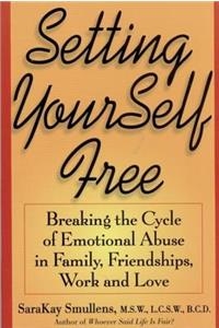 Setting Yourself Free: Breaking the Cycle of Emotional Abuse in Family, Friendships, Work and Love