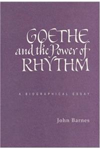 Goethe and the Power of Rhythm: A Biographical Essay