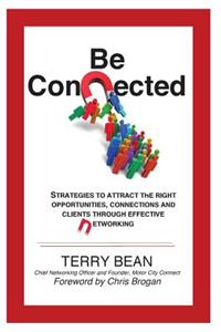 Be Connected: Strategies to Attract the Right Opportunities, Connections and Clients Through Effective Networking