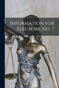 Information for Electors, No. 7 [microform]