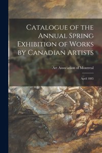 Catalogue of the Annual Spring Exhibition of Works by Canadian Artists [microform]