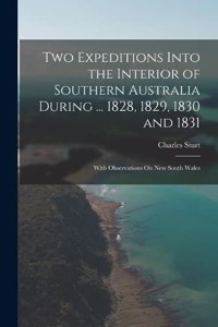 Two Expeditions Into the Interior of Southern Australia During ... 1828, 1829, 1830 and 1831