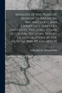 Memoirs of the Peabody Museum of American Archaeology and Ethnology, Harvard University. Vol. I.-No. 2 Cave of Loltun, Yucatan. Report of Explorations by the Museum, 1888-89 and 1890-91