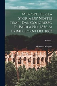 Memorie Per La Storia De' Nostri Tempi Dal Congresso Di Parigi Nel 1856 Ai Primi Giorni Del 1863; Volume 3