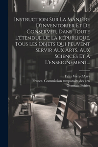 Instruction Sur La Manière D'inventorier Et De Conserver, Dans Toute L'étendue De La République, Tous Les Objets Qui Peuvent Servir Aux Arts, Aux Sciences Et À L'enseignement...