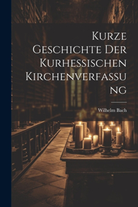 Kurze Geschichte der Kurhessischen Kirchenverfassung