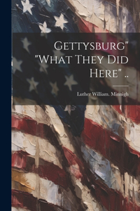 Gettysburg" "what They did Here" ..