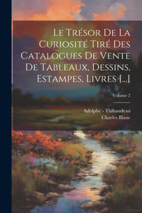 Trésor De La Curiosité Tiré Des Catalogues De Vente De Tableaux, Dessins, Estampes, Livres [...]; Volume 2