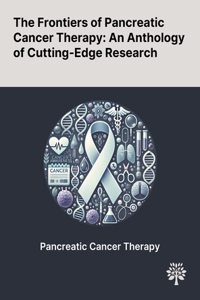 Frontiers of Pancreatic Cancer Therapy: An Anthology of Cutting-Edge Research