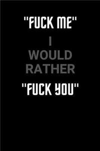 Fuck Me I Would Rather Fuck You: Blank Lined Journal Notebook: (6 x 9 Journal) Gift Ideal For People Who Love Humour And Laughing, A Daily Diary, Composition Or Log Book,