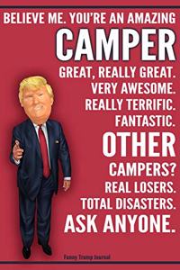 Funny Trump Journal - Believe Me. You're An Amazing Camper Great, Really Great. Very Awesome. Fantastic. Other Campers Total Disasters. Ask Anyone.