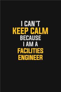 I Can't Keep Calm Because I Am A Facilities Engineer