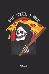 PIE TILL I DIE Notebook