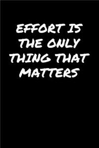 Effort Is The Only Thing That Matters