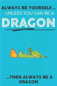 Always Be YourSelf Unless You Can Be A Dragon Then Always Be A Dragon