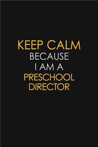 Keep Calm Because I Am A Preschool Director