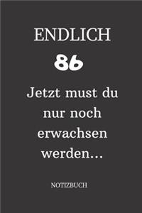 ENDLICH 86 Jetzt must du nur noch erwachsen werden NOTIZBUCH