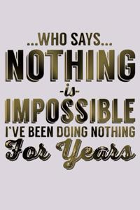 Who Says Nothing Is Impossible I've Been Doing Nothing For Years