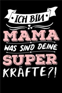 Ich Bin Mama Was Sind Deine Superkräfte?!: A5 Liniertes - Notebook - Notizbuch - Taschenbuch - Journal - Tagebuch - Ein lustiges Geschenk für Freunde oder die Familie und die beste Mama der W