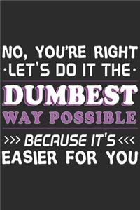 No You're Right Let's Do It The Dumbest Way Possible