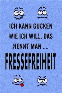 Ich Kann Gucken Wie Ich Will, Das Nennt Man Fressefreiheit.
