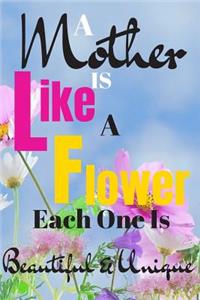 A Mother Is Like a Flower Each One Is Beautiful and Unique