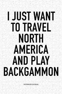 I Just Want to Travel North America and Play Backgammon: A 6x9 Inch Matte Softcover Notebook Diary with 120 Blank Lined Pages and a Funny Gaming Cover Slogan